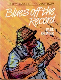 Paul Oliver: Blues off the record - Thirty years of blues commentary.- 1984